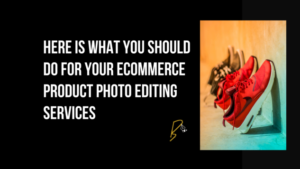 Ecommerce product photo editing services