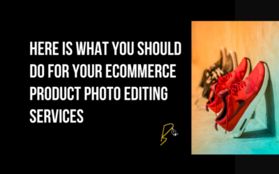 Here is what you should do for Your E-commerce product photo editing services
