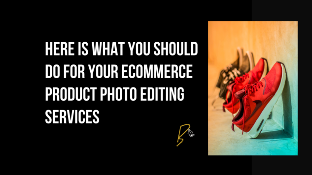 Here is what you should do for Your E-commerce product photo editing services